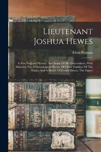 Cover image for Lieutenant Joshua Hewes; A New England Pioneer, And Some Of His Descendants, With Materials For A Genealogical History Of Other Families Of The Name, And A Sketch Of Joseph Hewes, The Signer