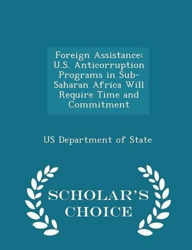 Cover image for Foreign Assistance: U.S. Anticorruption Programs in Sub-Saharan Africa Will Require Time and Commitment - Scholar's Choice Edition