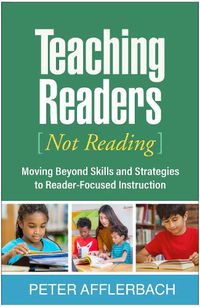 Cover image for Teaching Readers (Not Reading): Moving Beyond Skills and Strategies to Reader-Focused Instruction