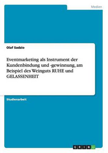 Cover image for Eventmarketing als Instrument der Kundenbindung und -gewinnung, am Beispiel des Weinguts RUHE und GELASSENHEIT