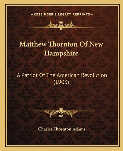 Matthew Thornton of New Hampshire: A Patriot of the American Revolution (1903)