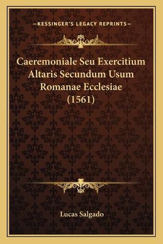 Cover image for Caeremoniale Seu Exercitium Altaris Secundum Usum Romanae Ecclesiae (1561)