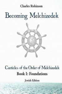 Cover image for Becoming Melchizedek: The Eternal Priesthood and Your Journey: Foundations, Jewish Edition