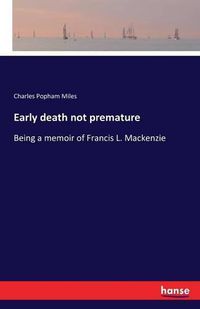 Cover image for Early death not premature: Being a memoir of Francis L. Mackenzie