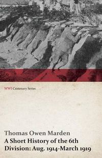 Cover image for A Short History of the 6th Division: Aug. 1914-March 1919 (WWI Centenary Series)