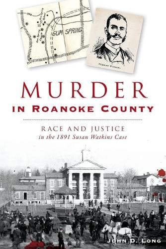 Murder in Roanoke County: Race and Justice in the 1891 Susan Watkins Case