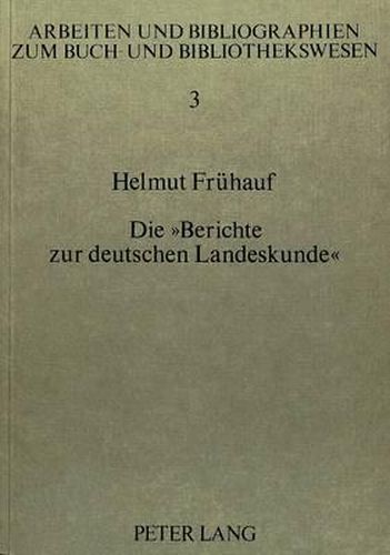 Cover image for Die -Berichte Zur Deutschen Landeskunde-: Ein Wissenschaftlich-Bibliographisches Publikationsorgan Zur Geographischen Landeskunde