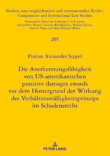 Cover image for Die Anerkennungsfaehigkeit Von Us-Amerikanischen Punitive Damages Awards VOR Dem Hintergrund Der Wirkung Des Verhaeltnismaessigkeitsprinzips Im Schadensrecht
