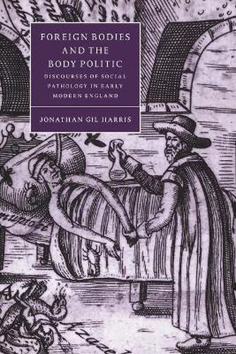 Cover image for Foreign Bodies and the Body Politic: Discourses of Social Pathology in Early Modern England