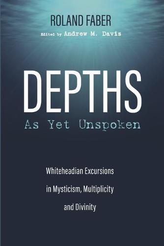 Depths as Yet Unspoken: Whiteheadian Excursions in Mysticism, Multiplicity, and Divinity