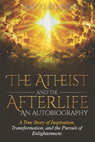 Cover image for The Atheist and the Afterlife - an Autobiography: A True Story of Inspiration, Transformation, and the Pursuit of Enlightenment