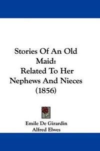 Cover image for Stories of an Old Maid: Related to Her Nephews and Nieces (1856)