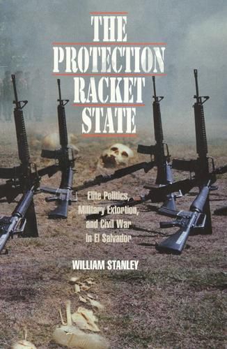 Cover image for The Protection Racket State: Elite Politics, Military Extortion and Civil War in El Salvador