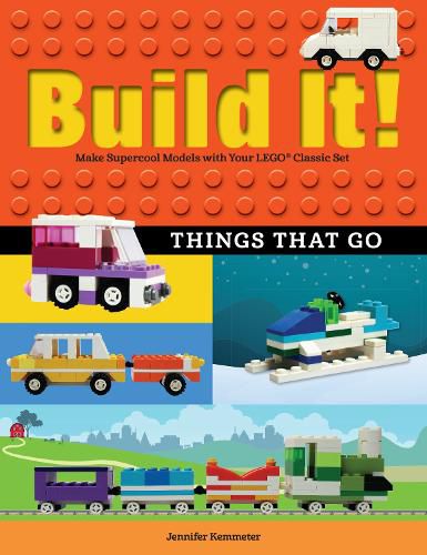 Build It! Things That Go: Make Supercool Models with Your Favorite LEGO (R) Parts