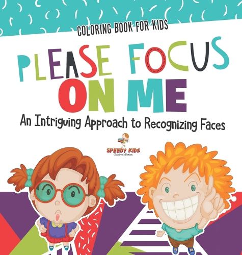 Cover image for Coloring Book for Kids. Please Focus on Me. An Intriguing Approach to Recognizing Faces. Coloring Activities for Boys and Girls to Boost Focus and Confidence