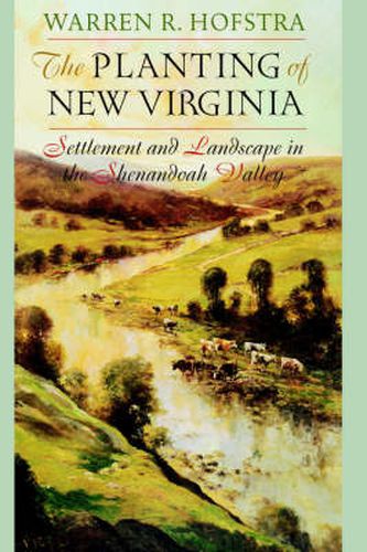 Cover image for The Planting of New Virginia: Settlement and Landscape in the Shenandoah Valley