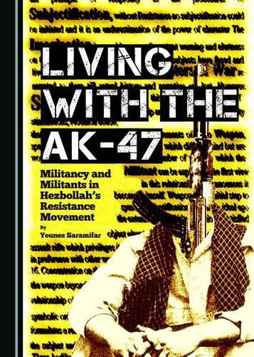 Cover image for Living with the AK-47: Militancy and Militants in Hezbollah's Resistance Movement