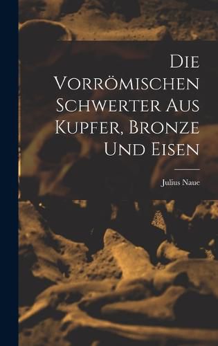 Cover image for Die Vorroemischen Schwerter Aus Kupfer, Bronze und Eisen