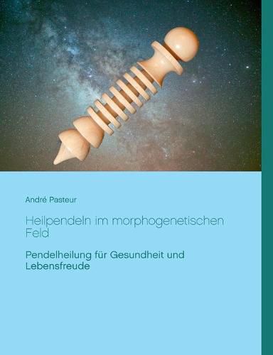 Cover image for Heilpendeln im morphogenetischen Feld: Pendelheilung fur Gesundheit und Lebensfreude