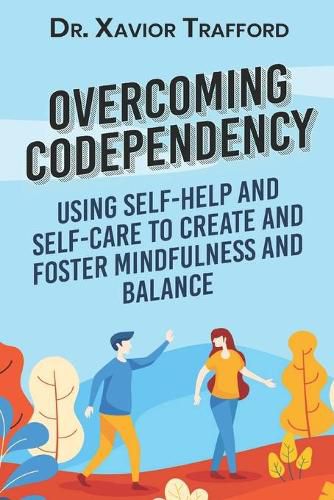 Cover image for Overcoming Codependency: Using Self-Help and Self-Care to Create and Foster Mindfulness and Balance