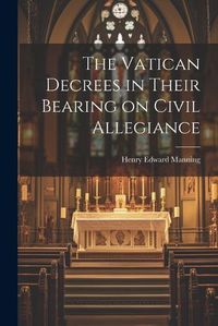 Cover image for The Vatican Decrees in Their Bearing on Civil Allegiance