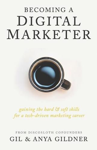 Cover image for Becoming A Digital Marketer: Gaining the Hard & Soft Skills for a Tech-Driven Marketing Career