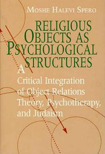 Cover image for Religious Objects as Psychological Structures: Critical Integration of Object Relations Theory, Psychotherapy and Judaism