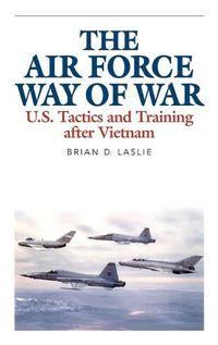 Cover image for The Air Force Way of War: U.S. Tactics and Training after Vietnam