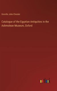 Cover image for Catalogue of the Egyptian Antiquities in the Ashmolean Museum, Oxford