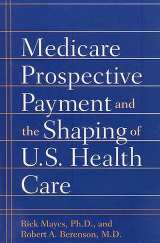 Cover image for Medicare Prospective Payment and the Shaping of U.S. Health Care