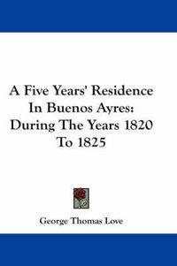 Cover image for A Five Years' Residence in Buenos Ayres: During the Years 1820 to 1825