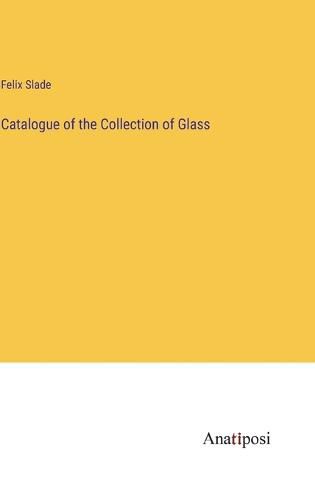 Cover image for Catalogue of the Collection of Glass