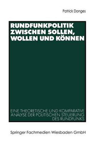 Cover image for Rundfunkpolitik Zwischen Sollen, Wollen Und Koennen: Eine Theoretische Und Komparative Analyse Der Politischen Steuerung Des Rundfunks