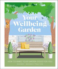 Cover image for RHS Your Wellbeing Garden: How to Make Your Garden Good for You - Science, Design, Practice