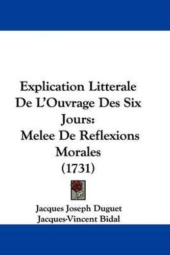 Cover image for Explication Litterale de L'Ouvrage Des Six Jours: Melee de Reflexions Morales (1731)