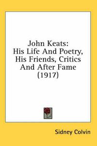 Cover image for John Keats: His Life and Poetry, His Friends, Critics and After Fame (1917)