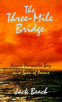 Cover image for The Three-mile Bridge: Across Pensacola Bay on a Span of Poems