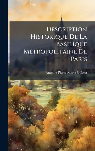 Cover image for Description Historique De La Basilique MA(c)tropolitaine De Paris