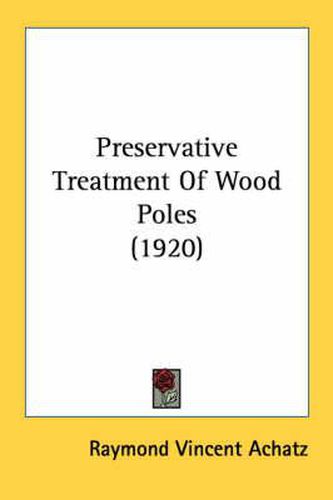 Cover image for Preservative Treatment of Wood Poles (1920)
