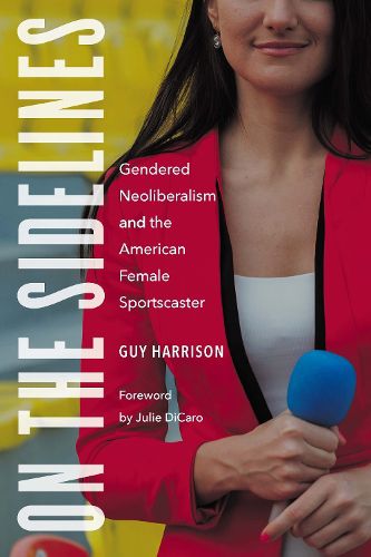 Cover image for On the Sidelines: Gendered Neoliberalism and the American Female Sportscaster