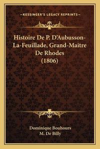 Cover image for Histoire de P. D'Aubusson-La-Feuillade, Grand-Maitre de Rhodes (1806)