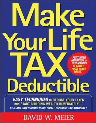 Cover image for Make Your Life Tax Deductible: Easy Techniques to Reduce Your Taxes and Start Building Wealth Immediately