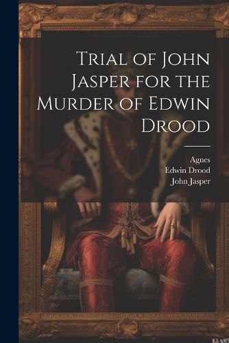 Trial of John Jasper for the Murder of Edwin Drood