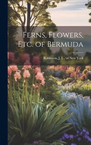 Cover image for Ferns, Flowers, Etc. of Bermuda