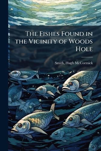 Cover image for The Fishes Found in the Vicinity of Woods Hole