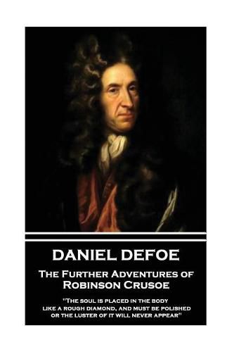 Cover image for Daniel Defoe - The Further Adventures of Robinson Crusoe: The Soul Is Placed in the Body Like a Rough Diamond, and Must Be Polished, or the Luster of It Will Never Appear