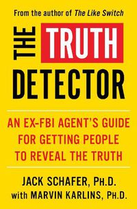 Cover image for The Truth Detector: An Ex-FBI Agent's Guide for Getting People to Reveal the Truth