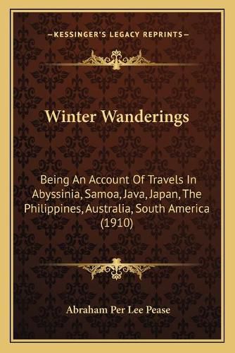 Cover image for Winter Wanderings: Being an Account of Travels in Abyssinia, Samoa, Java, Japan, the Philippines, Australia, South America (1910)