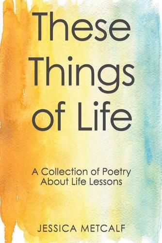 Cover image for These Things of Life: A Collection of Poetry About Life Lessons