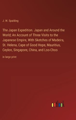 Cover image for The Japan Expedition. Japan and Around the World; An Account of Three Visits to the Japanese Empire, With Sketches of Madeira, St. Helena, Cape of Good Hope, Mauritius, Ceylon, Singapore, China, and Loo-Choo